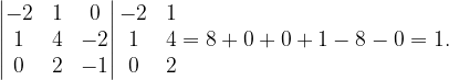 \dpi{120} \begin{vmatrix} -2 & 1 &0 \\ 1& 4 & -2\\ 0 & 2 &-1 \end{vmatrix}\begin{matrix} -2 & 1\\ 1& 4\\ 0 &2 \end{matrix}=8+0+0+1-8-0=1.